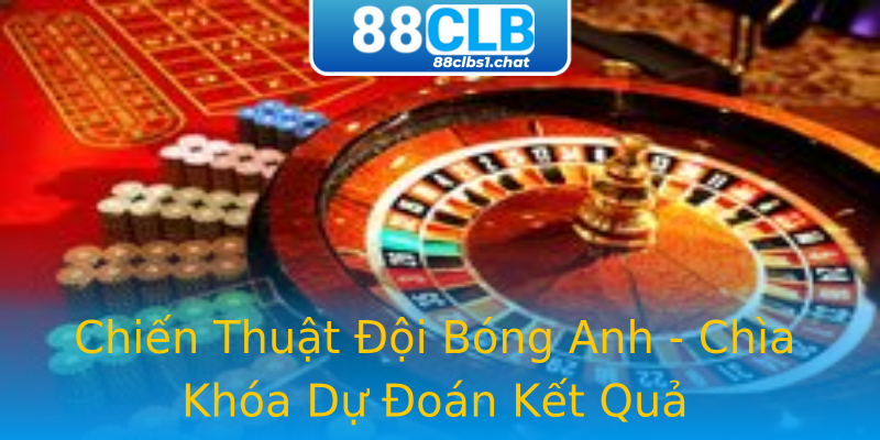 Chiến Thuật Đội Bóng Anh - Chìa Khóa Dự Đoán Kết Quả Chiến Thuật Đội Bóng Anh - Chìa Khóa Dự Đoán Kết Quả