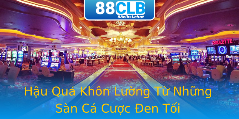 Hậu Quả Khôn Lường Từ Những Sàn Cá Cược Đen Tối Hậu Quả Khôn Lường Từ Những Sàn Cá Cược Đen Tối