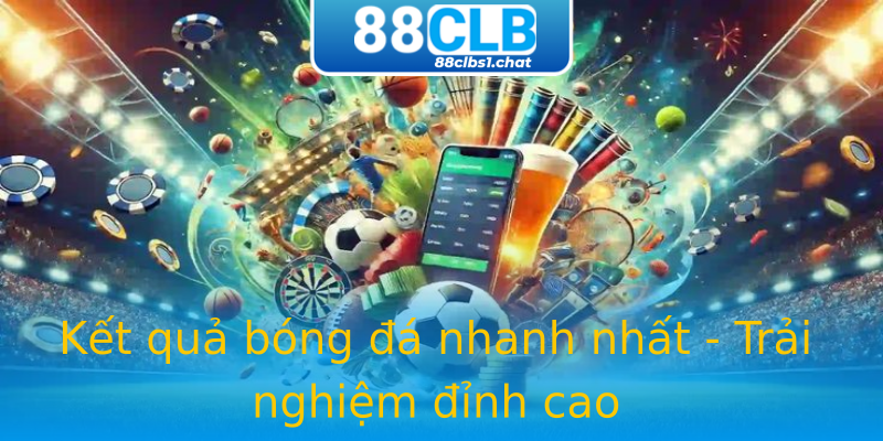 Kết quả bóng đá nhanh nhất - Trải nghiệm đỉnh cao Kết quả bóng đá nhanh nhất - Trải nghiệm đỉnh cao