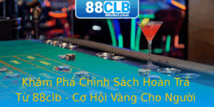 Khám Phá Chính Sách Hoàn Trả Từ 88clb - Cơ Hội Vàng Cho Người Chơi 2 Kham Pha Chinh Sach Hoan Tra Tu 88Clb Co Hoi Vang Cho Nguoi Choi