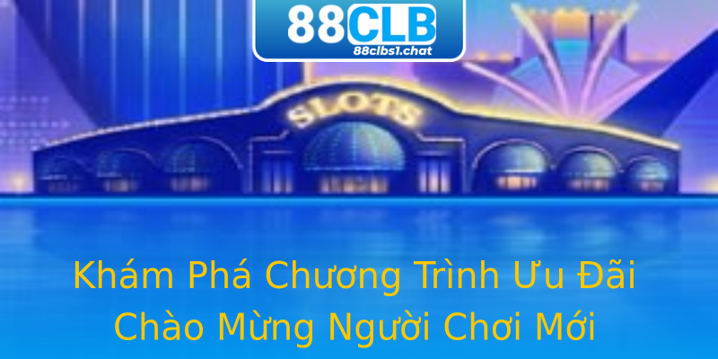 Khám Phá Chương Trình Ưu Đãi Chào Mừng Người Chơi Mới Khám Phá Chương Trình Ưu Đãi Chào Mừng Người Chơi Mới