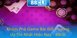 Khám Phá Game Bài Đổi Thưởng Uy Tín Nhất Hiện Nay - 88clb 1 Kham Pha Game Bai Oi Thuong Uy Tin Nhat Hien Nay 88Clb
