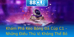 Khám Phá Kèo Bóng Đá Cúp C1 – Những Điều Thú Vị Không Thể Bỏ Qua 5 Kham Pha Keo Bong A Cup C1 Nhung Ieu Thu Vi Khong The Bo Qua