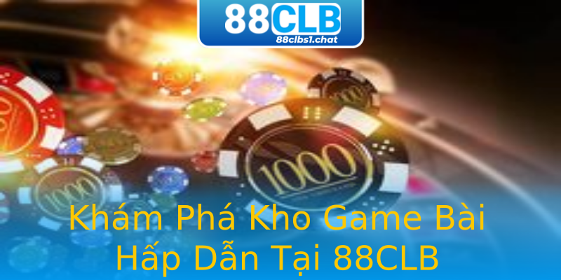 Khám Phá Kho Game Bài Hấp Dẫn Tại 88CLB Khám Phá Kho Game Bài Hấp Dẫn Tại 88CLB