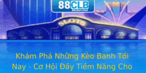 Khám Phá Những Kèo Banh Tối Nay - Cơ Hội Đầy Tiềm Năng Cho Bet Thủ 4 Kham Pha Nhung Keo Banh Toi Nay Co Hoi Ay Tiem Nang Cho Bet Thu