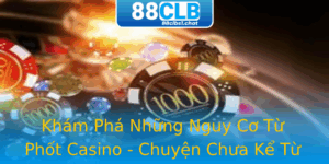 Khám Phá Những Nguy Cơ Từ Phốt Casino - Chuyện Chưa Kể Từ 88clb 9 Kham Pha Nhung Nguy Co Tu Phot Casino Chuyen Chua Ke Tu 88Clb