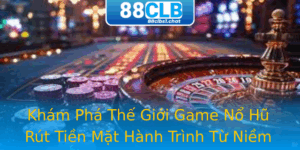 Khám Phá Thế Giới Game Nổ Hũ Rút Tiền Mặt Hành Trình Từ Niềm Vui Đến Lợi Nhuận 9 Kham Pha The Gioi Game No Hu Rut Tien Mat Hanh Trinh Tu Niem Vui En Loi Nhuan 1