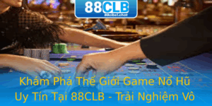 Khám Phá Thế Giới Game Nổ Hũ Uy Tín Tại 88CLB - Trải Nghiệm Vô Vàn Niềm Vui 10 Kham Pha The Gioi Game No Hu Uy Tin Tai 88Clb Trai Nghiem Vo Van Niem Vui