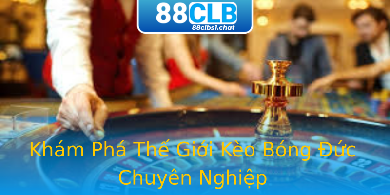 Khám Phá Thế Giới Kèo Bóng Đức Chuyên Nghiệp Khám Phá Thế Giới Kèo Bóng Đức Chuyên Nghiệp