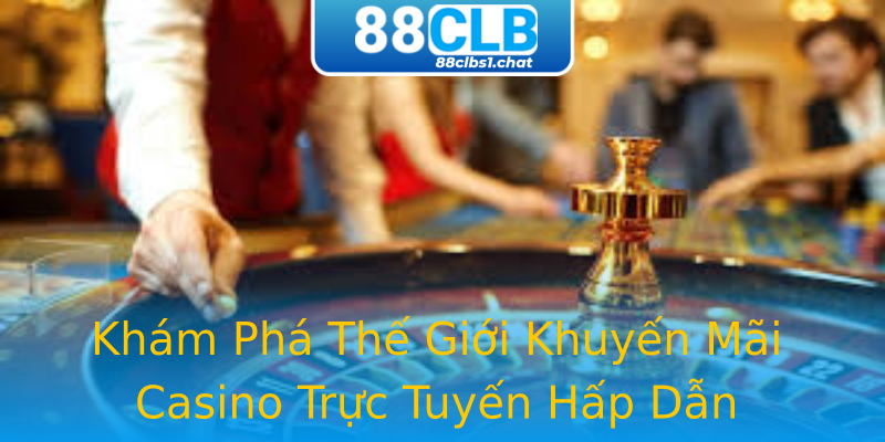 Khám Phá Thế Giới Khuyến Mãi Casino Trực Tuyến Hấp Dẫn