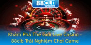 Khám Phá Thế Giới Live Casino - 88clb Trải Nghiệm Chơi Game Đẳng Cấp 2 Kham Pha The Gioi Live Casino 88Clb Trai Nghiem Choi Game Ang Cap