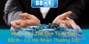 Khám Phá Thế Giới Tặng Tiền 88clb - Cơ Hội Nhận Thưởng Độc Quyền 1 Kham Pha The Gioi Tang Tien 88Clb Co Hoi Nhan Thuong Oc Quyen