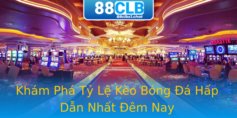 Khám Phá Tỷ Lệ Kèo Bóng Đá Hấp Dẫn Nhất Đêm Nay Khám Phá Tỷ Lệ Kèo Bóng Đá Hấp Dẫn Nhất Đêm Nay