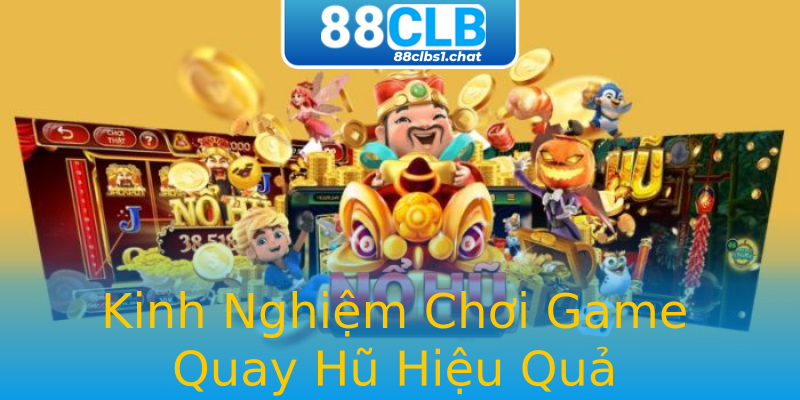 Kinh Nghiệm Chơi Game Quay Hũ Hiệu Quả Kinh Nghiệm Chơi Game Quay Hũ Hiệu Quả