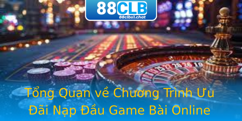 Tổng Quan về Chương Trình Ưu Đãi Nạp Đầu Game Bài Online Tổng Quan về Chương Trình Ưu Đãi Nạp Đầu Game Bài Online