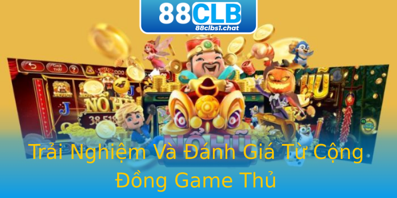 Trải Nghiệm Và Đánh Giá Từ Cộng Đồng Game Thủ Trải Nghiệm Và Đánh Giá Từ Cộng Đồng Game Thủ
